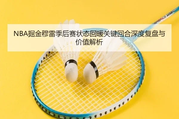 NBA掘金穆雷季后赛状态回暖关键回合深度复盘与价值解析